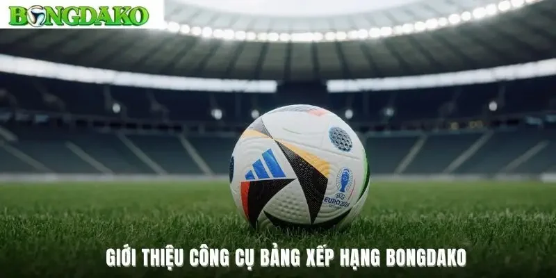 Giới thiệu công cụ bảng xếp hạng Bongdako