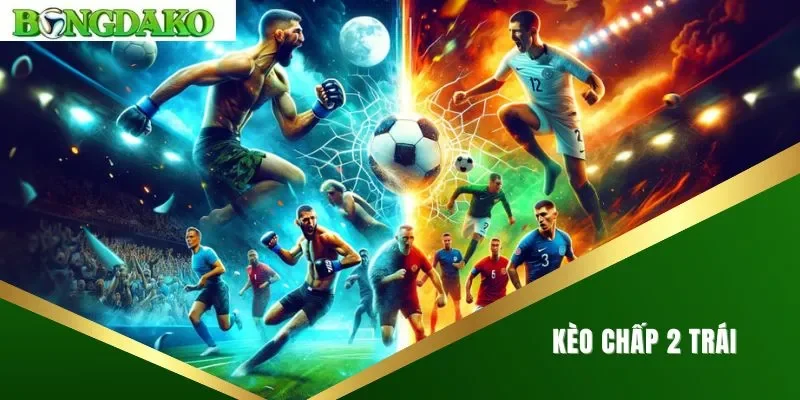 Kèo chấp 2 trái